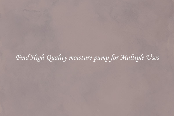Find High-Quality moisture pump for Multiple Uses