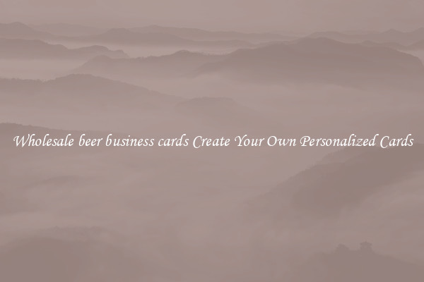 Wholesale beer business cards Create Your Own Personalized Cards