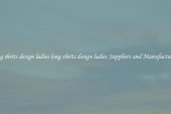 long shirts design ladies long shirts design ladies Suppliers and Manufacturers