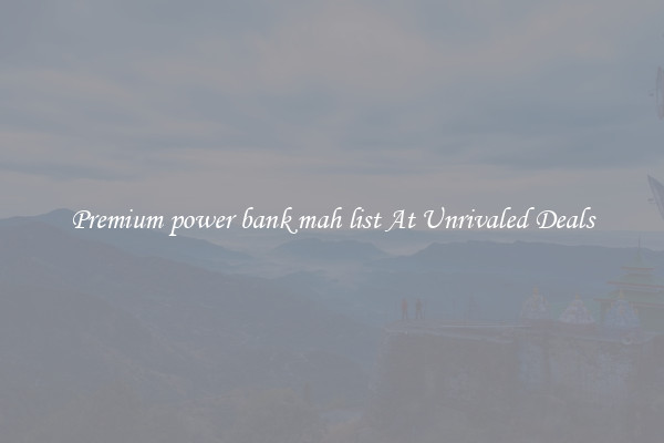 Premium power bank mah list At Unrivaled Deals