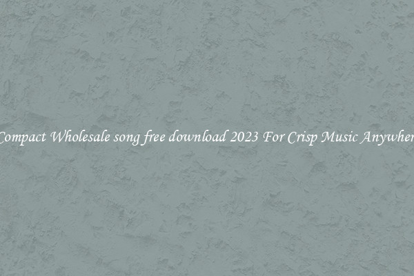 Compact Wholesale song free download 2023 For Crisp Music Anywhere