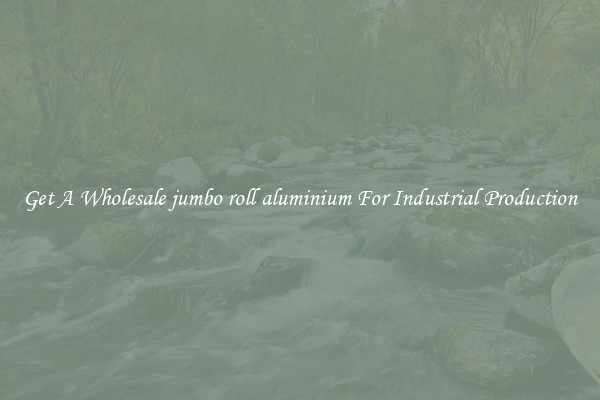 Get A Wholesale jumbo roll aluminium For Industrial Production