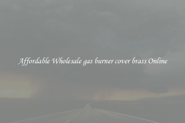 Affordable Wholesale gas burner cover brass Online