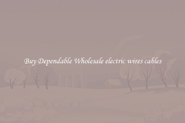 Buy Dependable Wholesale electric wires cables