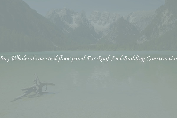 Buy Wholesale oa steel floor panel For Roof And Building Construction