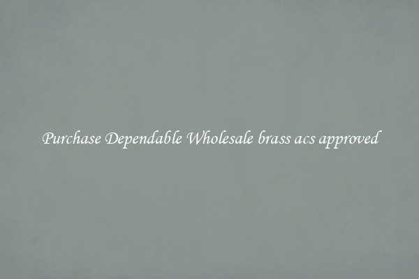Purchase Dependable Wholesale brass acs approved