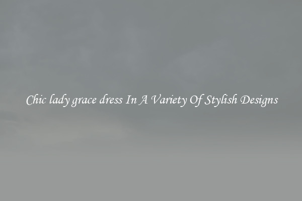 Chic lady grace dress In A Variety Of Stylish Designs