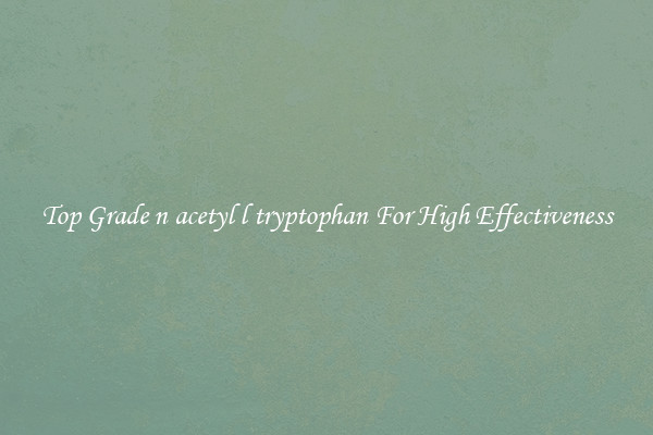 Top Grade n acetyl l tryptophan For High Effectiveness