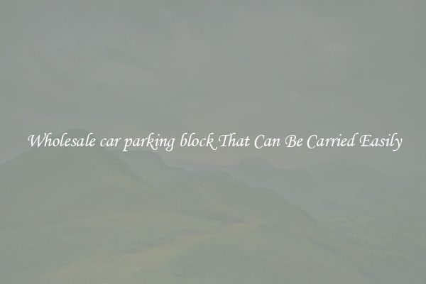 Wholesale car parking block That Can Be Carried Easily