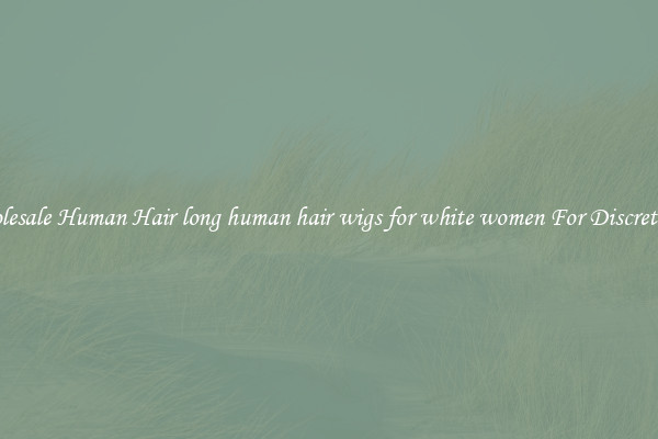 Wholesale Human Hair long human hair wigs for white women For Discreteness