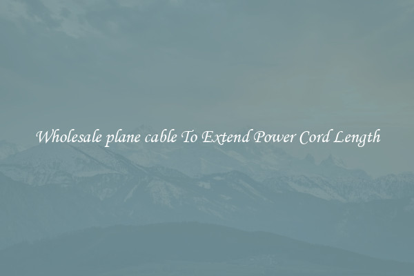 Wholesale plane cable To Extend Power Cord Length