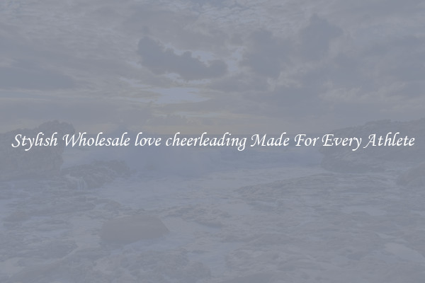 Stylish Wholesale love cheerleading Made For Every Athlete