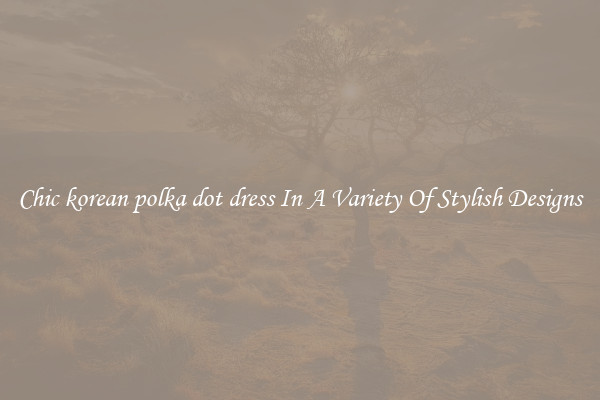 Chic korean polka dot dress In A Variety Of Stylish Designs
