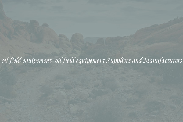 oil field equipement, oil field equipement Suppliers and Manufacturers