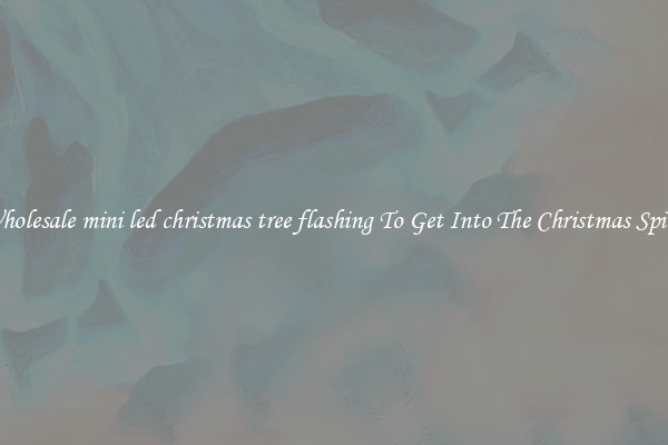 Wholesale mini led christmas tree flashing To Get Into The Christmas Spirit
