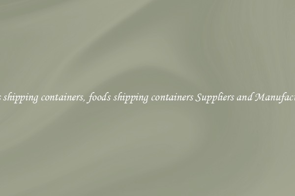 foods shipping containers, foods shipping containers Suppliers and Manufacturers