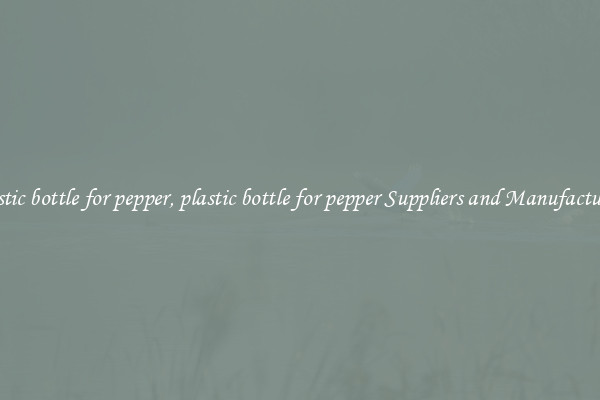 plastic bottle for pepper, plastic bottle for pepper Suppliers and Manufacturers