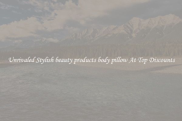 Unrivaled Stylish beauty products body pillow At Top Discounts